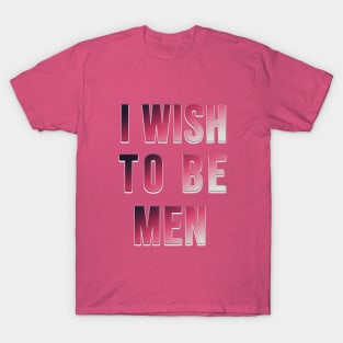 i wish to be men , i'm so small T-Shirt
